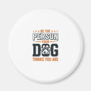 Be The Person Your Dog Thinks You Are Shirt Design Magnet