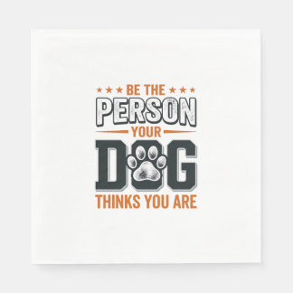 Be The Person Your Dog Thinks You Are Shirt Design Napkin
