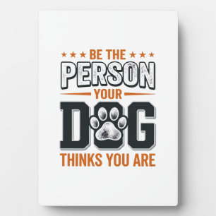 Be The Person Your Dog Thinks You Are Shirt Design Plaque