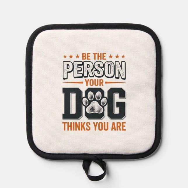 Be The Person Your Dog Thinks You Are Shirt Design Pot Holder (Front)