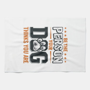 Be The Person Your Dog Thinks You Are Shirt Design Tea Towel