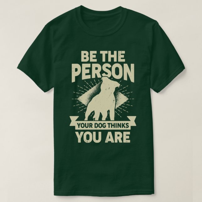 Be The Person Your Dog Thinks You Are  T-Shirt (Design Front)