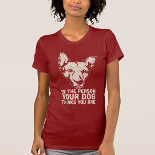 be the person your dog thinks you are T-Shirt