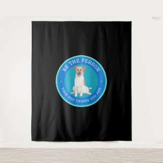 Be The Person Your Dog Thinks You Are Tapestry