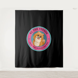 Be The Person Your Dog Thinks You Are    Tapestry