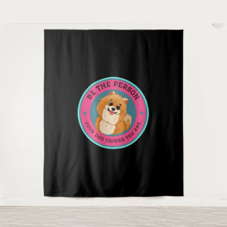 Be The Person Your Dog Thinks You Are Tapestry