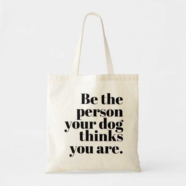 Be The Person Your Dog Thinks You Are Tote Bag (Front)