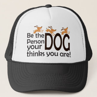 Be the Person your Dog thinks you are! Trucker Hat
