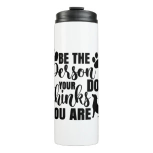 Be The Person Your Dog Wants Thermal Tumbler