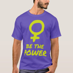Be The Power Women Female Empowerment Feminist T-Shirt
