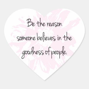 Be the Reason Believe in the Goodness of People Heart Sticker