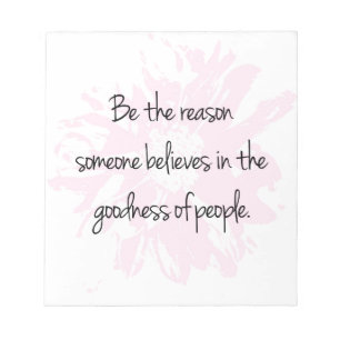 Be the Reason Believe in the Goodness of People Notepad