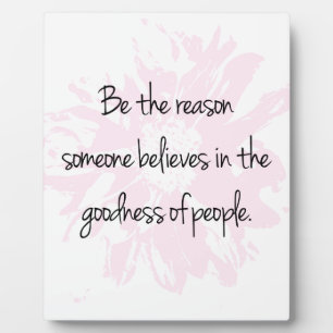 Be the Reason Believe in the Goodness of People Plaque
