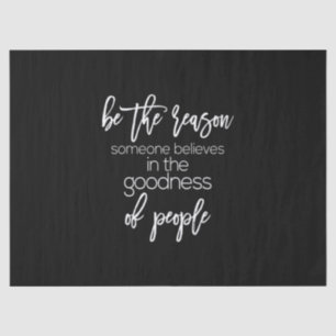 be the reason someone believes in the goodness of tissue paper