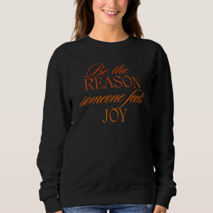 Be the reason someone feels joy sweatshirt