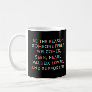 Be The Reason Someone Feels Loved Heard Seen Socia Coffee Mug