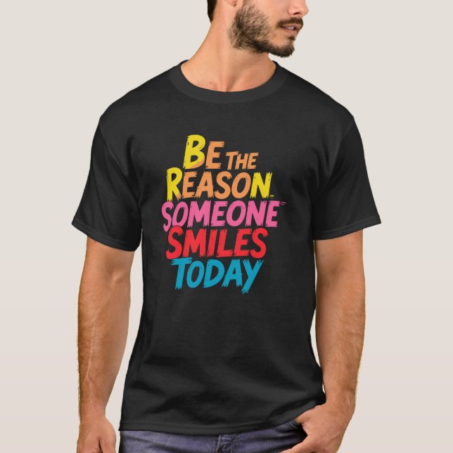 Be the Reason Someone Smiles Today (2) T-Shirt (Front)