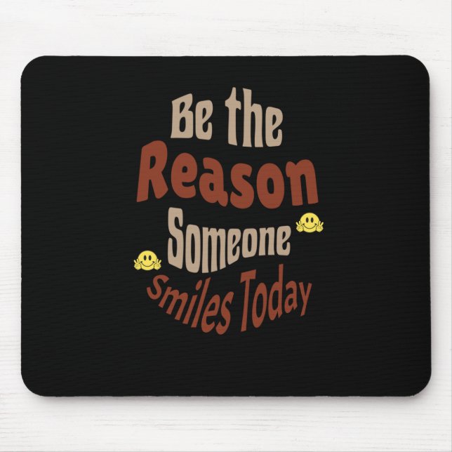 Be The Reason Someone Smiles Today - Motivational  Mouse Pad (Front)