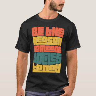 Be The Reason Someone Smiles Today Motivational Po T-Shirt