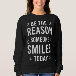 Be the reason someone smiles today sweatshirt