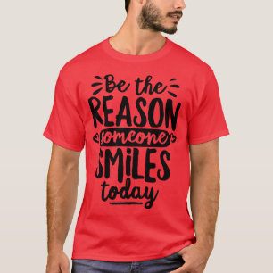 Be The Reason Someone Smiles Today T-Shirt