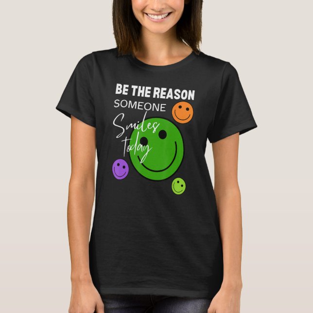 Be the reason someone smiles today T-Shirt (Front)