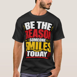 Be The Reason Someone Smiles Today T-Shirt