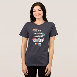 Be The Reason Someone Smiles Today Tri-Blend Shirt