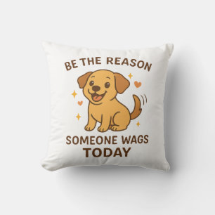 Be the Reason Someone Wags Today Cute Happy Dog Cushion