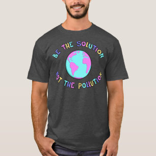 Be The Solution End Climate Change T-Shirt