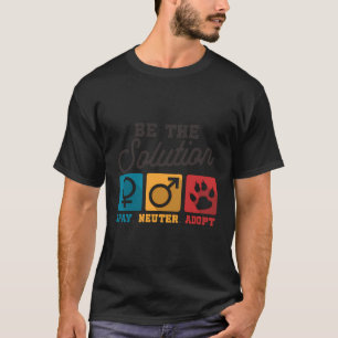 Be The Solution Spay Neuter Adopt Animal Lovers T-Shirt
