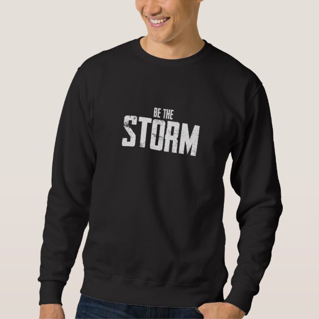Be The Storm  2 Sweatshirt (Front)