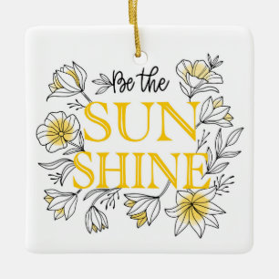 Be The Sunshine Floral   Motivational Ceramic Ornament