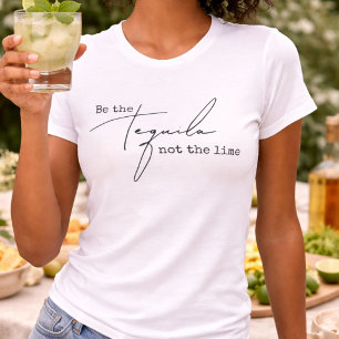 Be the Tequila Not the Lime T-Shirt