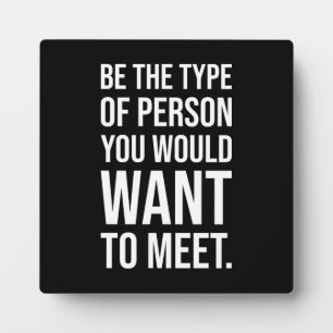Be The Type Of Person You Want To Meet  Plaque