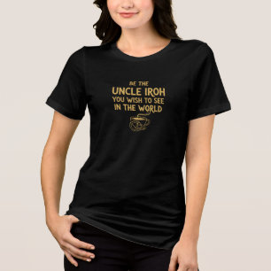 Be the Uncle Iroh You Wish to See in the World Tri-Blend Shirt