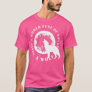 Be The Wolf In A World Full Of Sheep Wolves T-Shirt