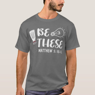 Be These Salt Light Bible Verse God Faith Believer T-Shirt