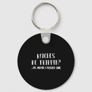 Be trippin' ok maybe i pushed one key ring