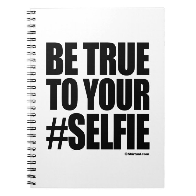 BE TRUE TO YOUR SELFIE SPIRAL NOTEBOOK (Front)