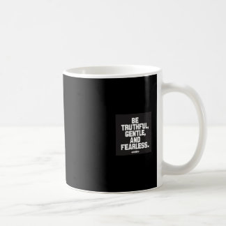 Be truthful, gentle and fearless coffee mug