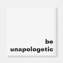 Be unapologetic fridge magnet