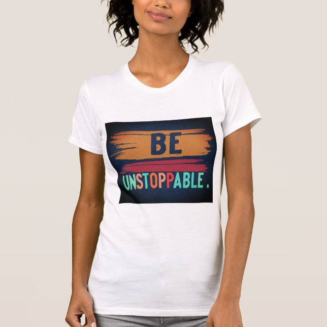 Be Unstoppable Bold T-Shirt Design (Front)