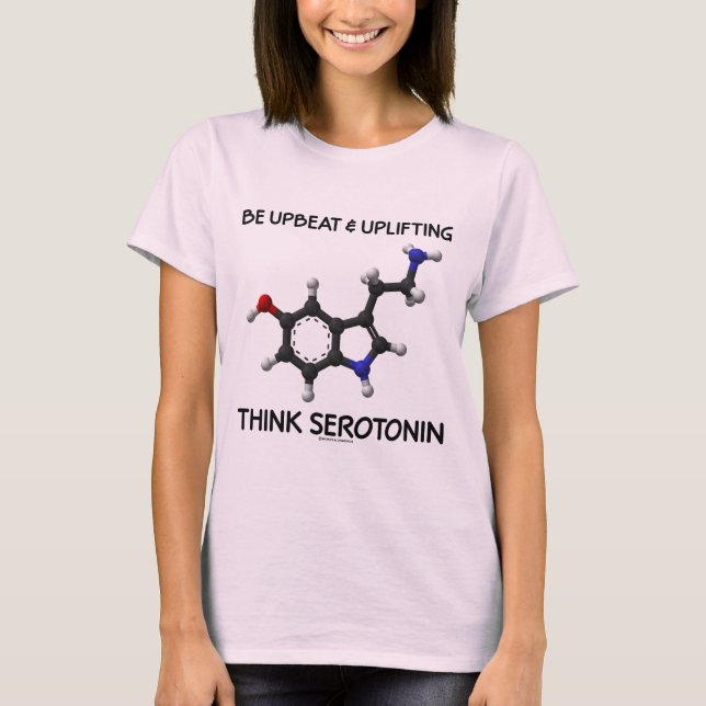 Be Upbeat And Uplifting Think Serotonin (Molecule) T-Shirt (Front)