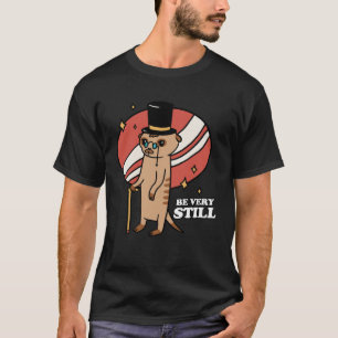 Be Very Still Meerkat Mongoose T-Shirt
