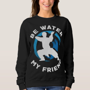 Be Water my Friend Aikido Karate Jiu Jitsu Sweatshirt