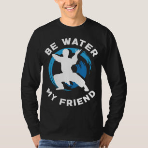Be Water my Friend Aikido Karate Jiu Jitsu T-Shirt