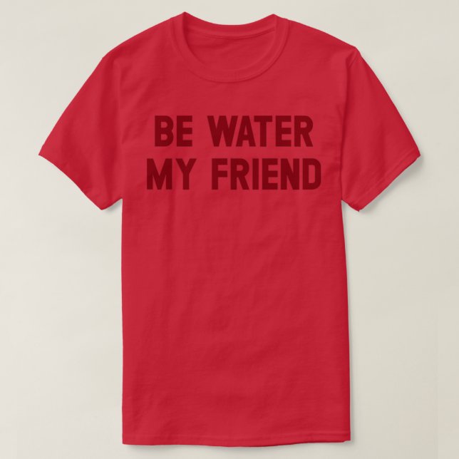 Be Water My Friend burgundy T-Shirt (Design Front)