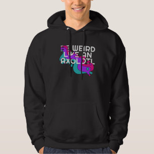 Be Weird like an Axolotl  for Ambystoma Hoodie