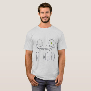 Be Weird T-Shirt